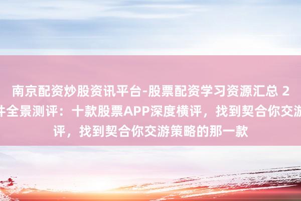 南京配资炒股资讯平台-股票配资学习资源汇总 2026年炒股软件全景测评：十款股票APP深度横评，找到契合你交游策略的那一款