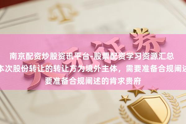 南京配资炒股资讯平台-股票配资学习资源汇总 四川双马：本次股份转让的转让方为境外主体，需要准备合规阐述的肯求贵府