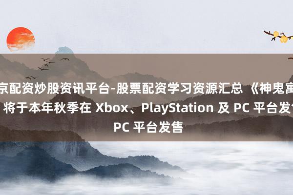 南京配资炒股资讯平台-股票配资学习资源汇总 《神鬼寓言》将于本年秋季在 Xbox、PlayStation 及 PC 平台发售