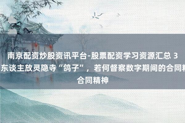 南京配资炒股资讯平台-股票配资学习资源汇总 38万东谈主放灵隐寺“鸽子”，若何督察数字期间的合同精神