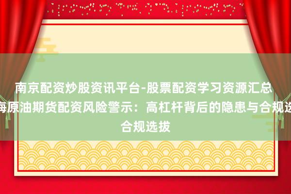 南京配资炒股资讯平台-股票配资学习资源汇总 上海原油期货配资风险警示：高杠杆背后的隐患与合规选拔